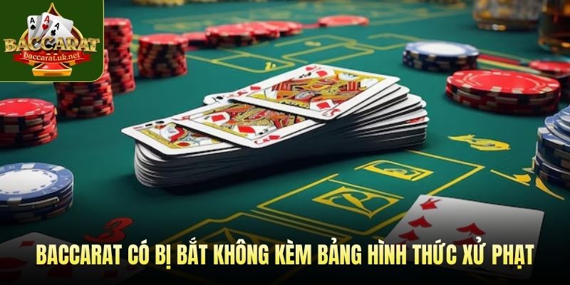 Baccarat có bị bắt không kèm bảng hình thức xử phạt
