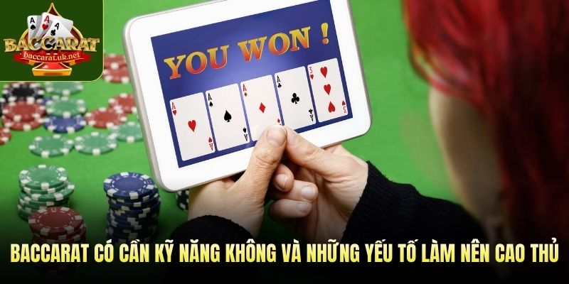 Baccarat có cần kỹ năng không và những yếu tố làm nên cao thủ