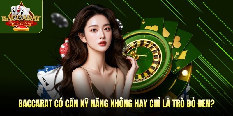 baccarat có cần kỹ năng không