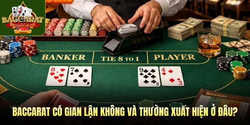 Baccarat có gian lận không và thường xuất hiện ở đâu?