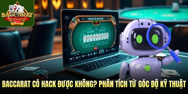 Baccarat có hack được không? Phân tích từ góc độ kỹ thuật
