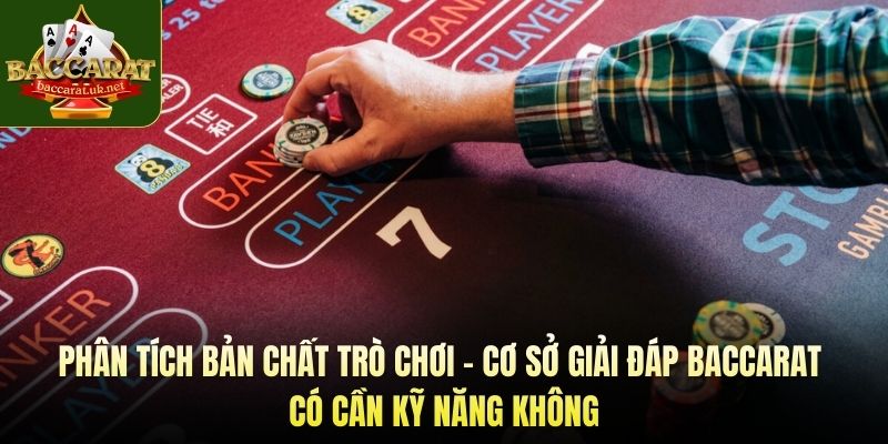 Phân tích bản chất trò chơi - Cơ sở giải đáp baccarat có cần kỹ năng không