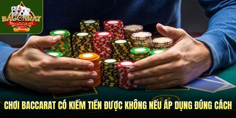 Chơi baccarat có kiếm tiền được không nếu áp dụng đúng cách