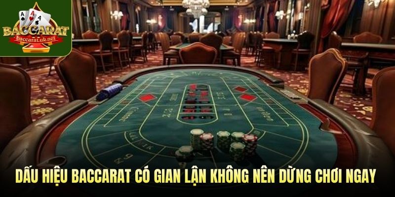 Dấu hiệu baccarat có gian lận không nên dừng chơi ngay