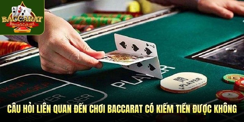 Câu hỏi liên quan đến chơi baccarat có kiếm tiền được không