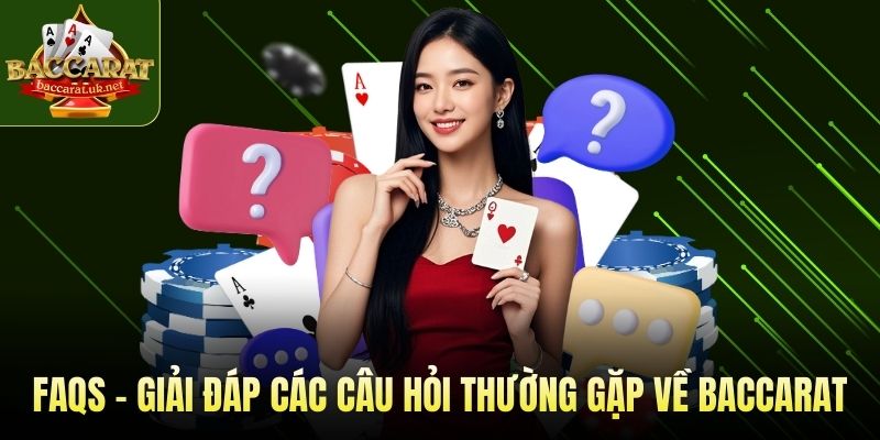 FAQs - Giải đáp các câu hỏi thường gặp về Baccarat