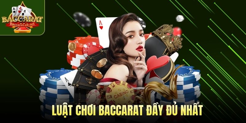 Luật chơi Baccarat đầy đủ nhất