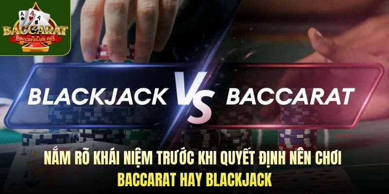 Nắm rõ khái niệm trước khi quyết định nên chơi Baccarat hay Blackjack