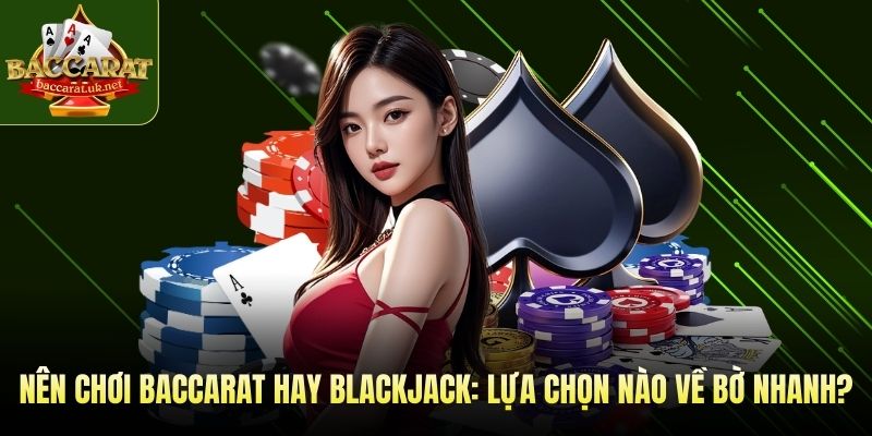 nên chơi Baccarat hay Blackjack