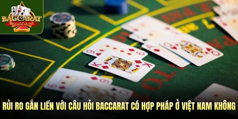 Những rủi ro gắn liền với câu hỏi baccarat có hợp pháp ở việt nam không