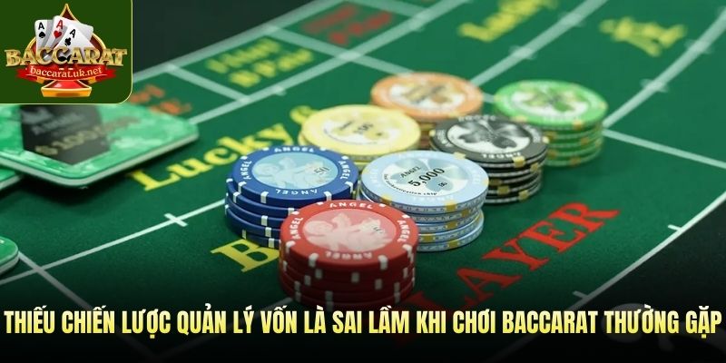 Thiếu chiến lược quản lý vốn là sai lầm khi chơi Baccarat thường gặp