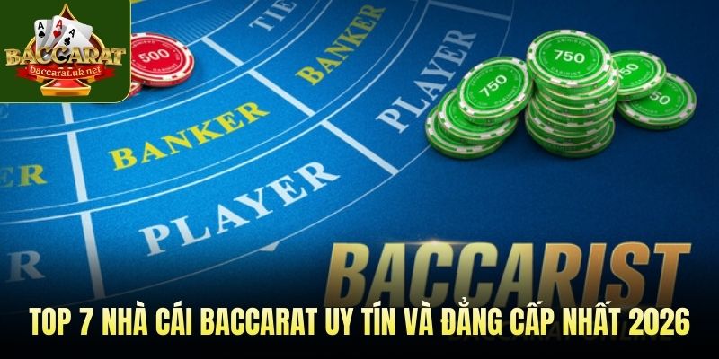 Top 7 nhà cái baccarat uy tín và đẳng cấp nhất 2026