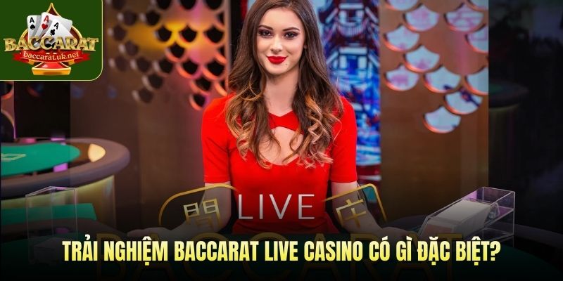 Trải nghiệm baccarat live casino có gì đặc biệt?