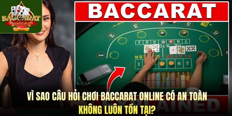 Vì sao câu hỏi chơi baccarat online có an toàn không luôn tồn tại?